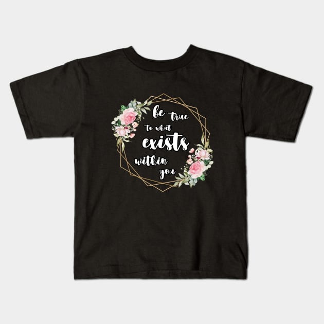 be true to what exists within you Kids T-Shirt by UnCoverDesign